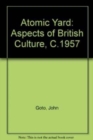 Atomic Yard : Aspects of British Culture, c.1957 - Book