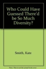 Who Could Have Guessed There'd be So Much Diversity? - Book
