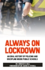 Always on Lockdown : An Oral History of Policing and Discipline Inside Public Schools - Book