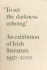 “To Set the Darkness Echoing” : An Exhibition of Irish Literature 1950–2000 - Book