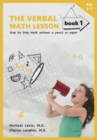 The Verbal Math Lesson Book 1 : Step-by-Step Math Without Pencil or Paper - Book