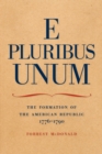 E Pluribus Unum : The Formation of the American Republic, 1776-1790 - Book