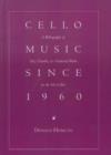 Cello Music Since 1960 : A Bibliography of Solo, Chamber, & Orchestral Works for the Solo Cellist - Book