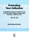 Protecting Your Collection : A Handbook, Survey, & Guide for the Security of Rare Books, Manuscripts, Archives, & Works of Art - Book