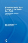 Advancing Social Work Practice in the Health Care Field : Emerging Issues and New Perspectives - Book