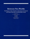 Between Two Worlds : The Report of the Northwest Territories Perinatal and Infant Mortality and Morbidity Study - Book