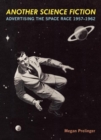 Another Science Fiction : Advertising the Space Race 19571962 - Book