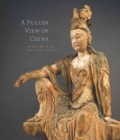 A Fuller View of China : Chinese Art in the Seattle Art Museum - Book