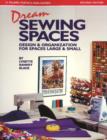 Dream Sewing Spaces : Design & Organization for Spaces Large & Small - Book