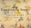 Transforming Images : The Art of Silver Horn and His Successors - Book