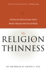 The Religion of Thinness : Satisfying the Spiritual Hungers Behind Women's Obsession with Food and Weight - Book