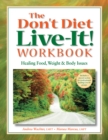 The Don't Diet, Live-It! Workbook : Healing Food, Weight and Body Issues - eBook