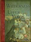 Wilderness of the Upper Yukon : A Hunter's Explorations For Wild Sheep In SubArctic Mountains - eBook