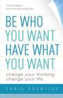 Be Who You Want, Have What You Want : Change Your Thinking, Change Your Life - eBook