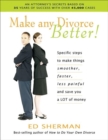 Make Any Divorce Better! : Specific Steps to Make Things Smoother, Faster, Less Painful, and Save You a Lot of Money - eBook
