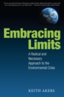 Embracing Limits : A Radical and Necessary Approach to the Environmental Crisis - eBook
