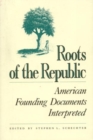 Roots of the Republic : American Founding Documents Interpreted - Book