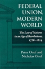 Federal Union, Modern World : The Law of Nations in an Age of Revolutions, 1776-1814 - Book