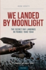 We Landed By Moonlight : The Secret RAF Landings In France 1940-1944 - Book