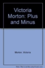 Victoria Morton : Plus and Minus - Book