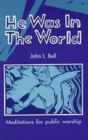 He Was in the World : Meditations for Public Worship - Book