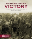 Stumbling Towards Victory : The Final Year of the Great War - Book