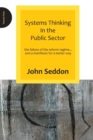 Systems Thinking in the Public Sector : The Failure of the Reform Regime.... and a Manifesto for a Better Way - Book