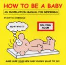 How to be a Baby : An Instruction Manual for Newborns - Book