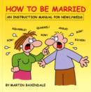 How to be Married : An Instruction Manual for Newlyweds - Book