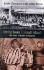 Swing from a Small Island : The Story of Leslie Thompson - Book