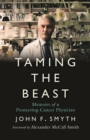 Taming the Beast : Memoirs of a Pioneering Cancer Physician - Book