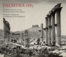 Palmyra 1885: The Wolfe Expedition and the Photographs of John Henry Haynes - Book