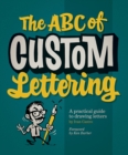 The ABC Of Custom Lettering : A Practical Guide to Drawing Letters - Book