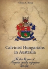 Calvinist Hungarians in Australia : The first 60 years of Hungarian speaking congregations: 1950-2010 - Book