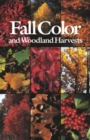 Fall Color and Woodland Harvests : A Guide to the More Colorful Fall Leaves and Fruits of the Eastern Forests - Book
