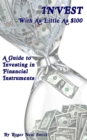 Invest With As Little As $100: A Guide To Investing In Financial Instruments - eBook