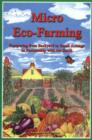 Micro Eco-Farming : Prospering from Backyard to Small Acreage in Partnership with the Earth - Book