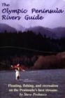 The Olympic Peninsula Rivers Guide : Floating, Fishing, and Recreation on the Peninsula's Best Streams - Book
