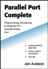 Parallel Port Complete : Programming, Interfacing, & Using the PC's Parallel Printer Port - Book