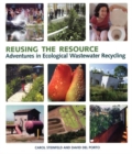 Reusing the Resource : Adventures in Ecological Wastewater Recycling - Book