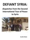 Defiant Syria: Dispatches from the Second International Tour of Peace to Syria - eBook
