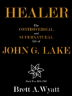 Healer: The Controversial and Supernatural Life of John G. Lake Book 2 1924-1935 - eBook