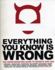 Everything You Know is Wrong : The Disinformation Guide to Secrets and Lies...... - Book