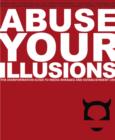 Abuse Your Illusions : The Disinformation Guide to Media Mirages and Establishment Lies - Book