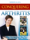 Conquering Arthritis: What Doctors Don't Tell You Because They Don't Know, Second Edition - eBook