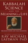 Kabbalah, Science & the Meaning of Life : Because Your Life Has Meaning - Book