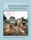 Archaeology and the Cities of Late Antiquity in Asia Minor - Book