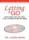 Letting It Go : Relieve Anxiety and Toxic Stress in Just a Few Minutes Using Only Words (Rapid Relief With Logosynthesis) - eBook