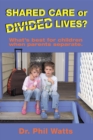 Shared Care or Divide Lives : What is best for children when parents separate - eBook