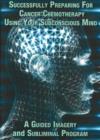 Successfully Preparing for Cancer Chemotherapy Using Your Subconscious Mind NTSC DVD : A Guided Imagery & Subliminal Program - Book